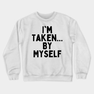 I'm Taken... By Myself, Singles Awareness Day Crewneck Sweatshirt